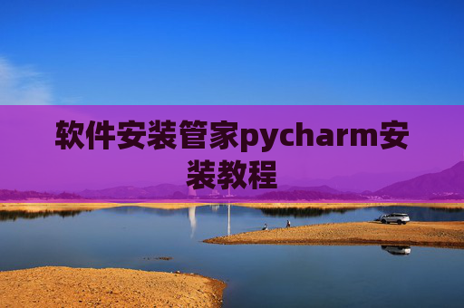 软件安装管家pycharm安装教程 软件安装管家pycharm安装教程